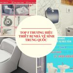 Top 5 Thương Hiệu Thiết Bị Nhà Vệ Sinh Trung Quốc Phổ Biến