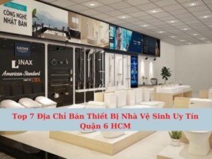 Top 7 Địa Chỉ Bán Thiết Bị Nhà Vệ Sinh Quận 6 Uy Tín