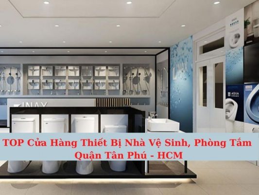 Top 7 cửa hàng thiết bị nhà vệ sinh tại quận Tân Phú 2022