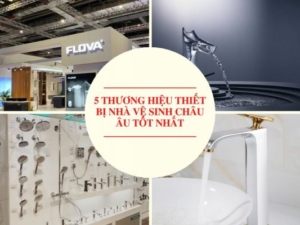 5 Thương Hiệu Thiết Bị Nhà Vệ Sinh Châu Âu Tốt Nhất