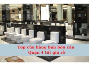 Top 7 Cửa Hàng Bán Bồn Cầu Quận 4 Tốt Giá Rẻ
