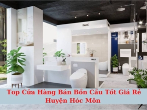 Top Cửa Hàng Bán Bồn Cầu Huyện Hóc Môn Tốt Giá Rẻ