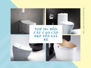 Top các bồn cầu cao cấp đẹp tốt giá rẻ