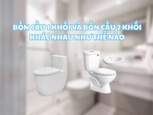 Bồn cầu 1 khối và 2 khối khác nhau thế nào?